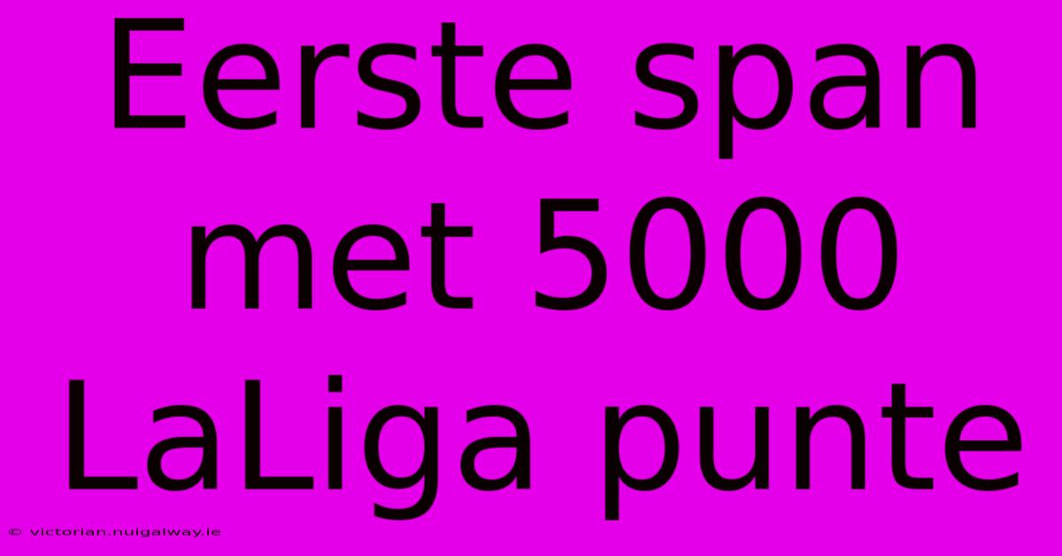 Eerste Span Met 5000 LaLiga Punte