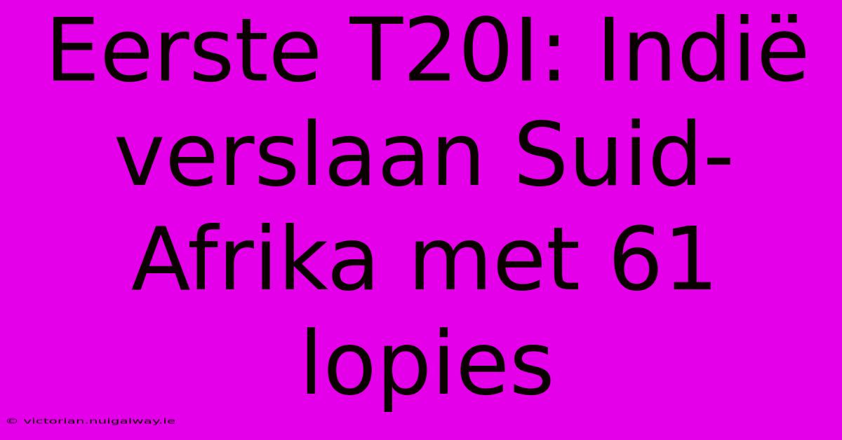 Eerste T20I: Indië Verslaan Suid-Afrika Met 61 Lopies 