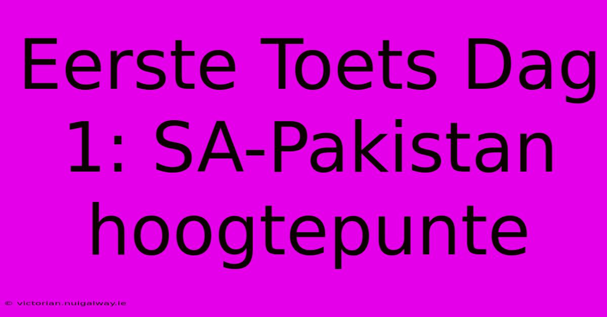 Eerste Toets Dag 1: SA-Pakistan Hoogtepunte