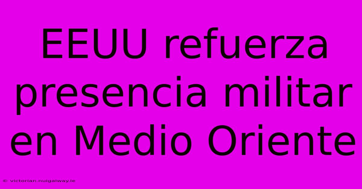 EEUU Refuerza Presencia Militar En Medio Oriente