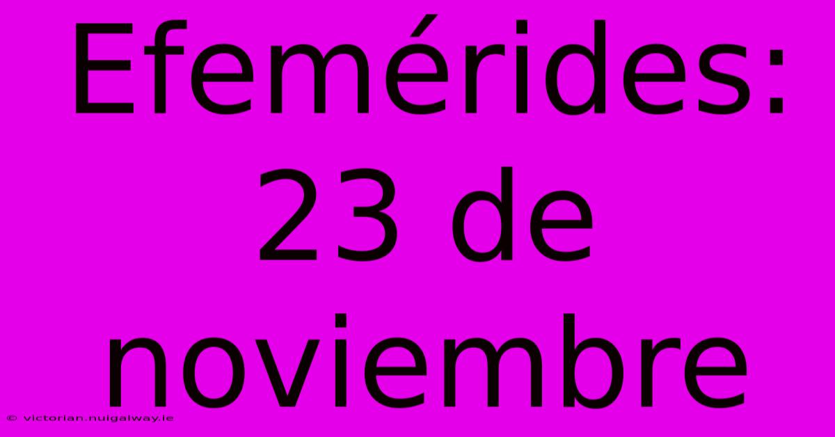 Efemérides: 23 De Noviembre