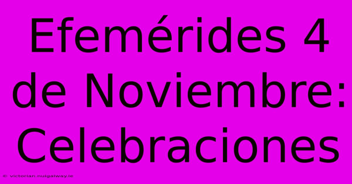 Efemérides 4 De Noviembre: Celebraciones