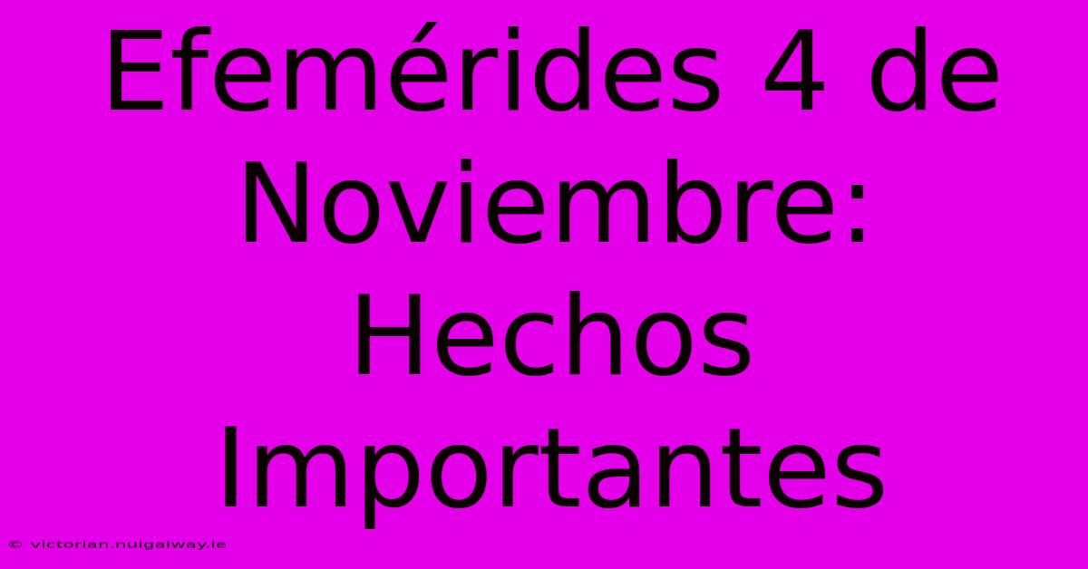 Efemérides 4 De Noviembre: Hechos Importantes