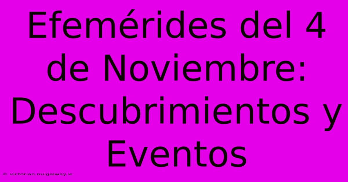 Efemérides Del 4 De Noviembre: Descubrimientos Y Eventos