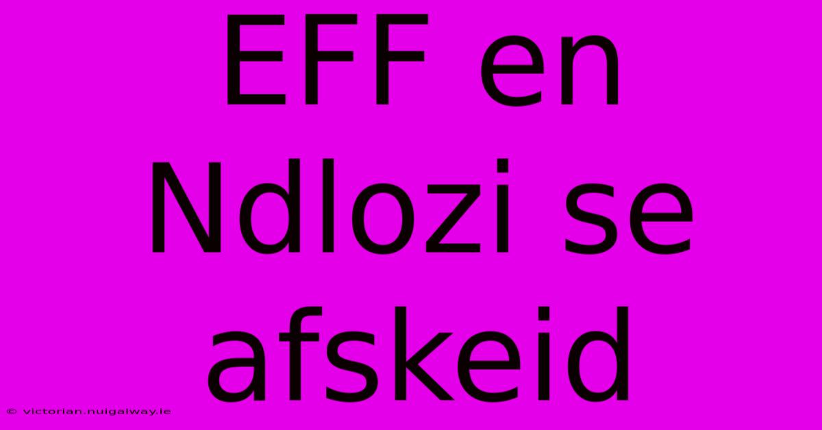 EFF En Ndlozi Se Afskeid