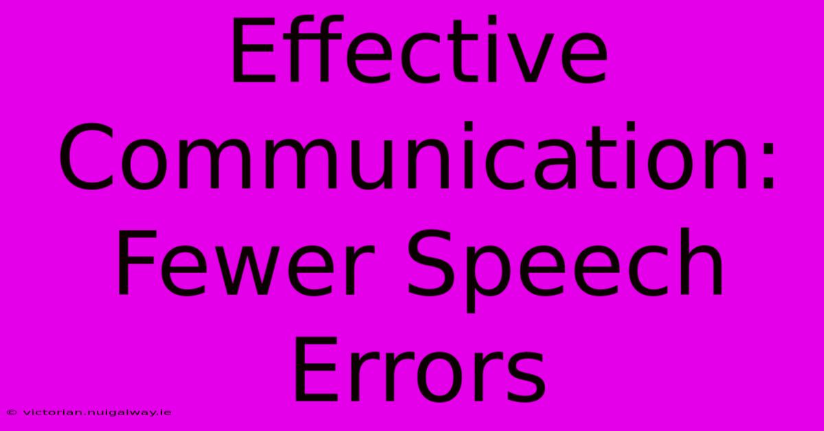 Effective Communication: Fewer Speech Errors