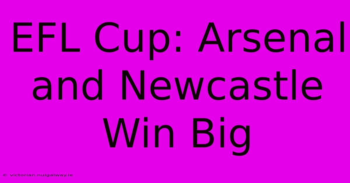 EFL Cup: Arsenal And Newcastle Win Big