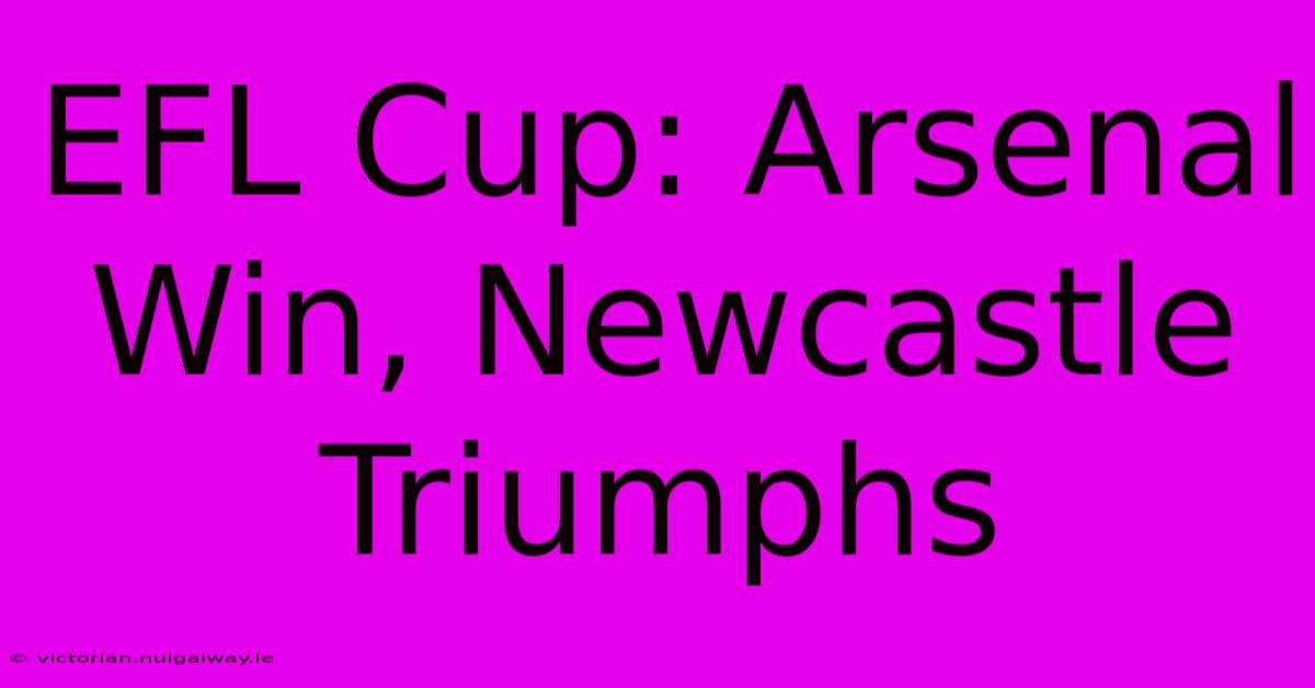 EFL Cup: Arsenal Win, Newcastle Triumphs