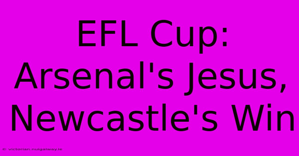 EFL Cup: Arsenal's Jesus, Newcastle's Win