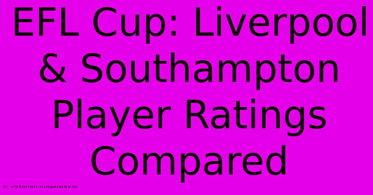 EFL Cup: Liverpool & Southampton Player Ratings Compared