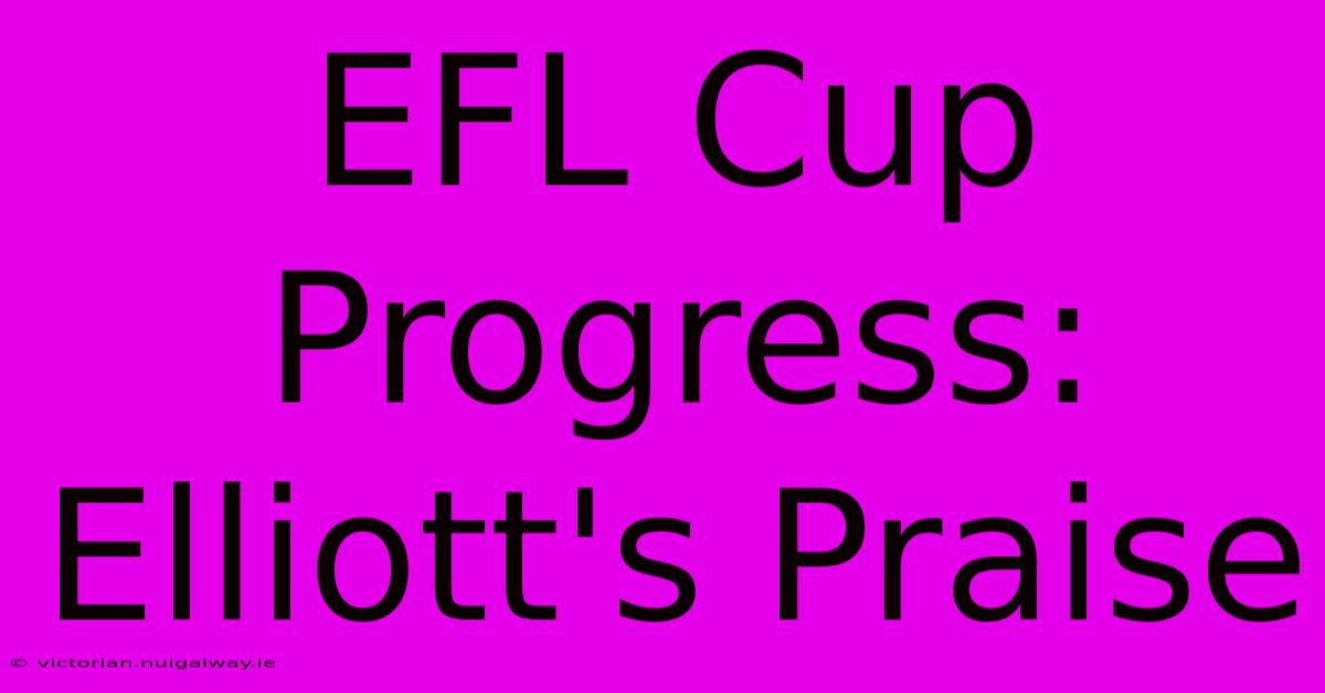 EFL Cup Progress: Elliott's Praise