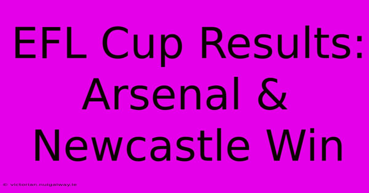 EFL Cup Results: Arsenal & Newcastle Win