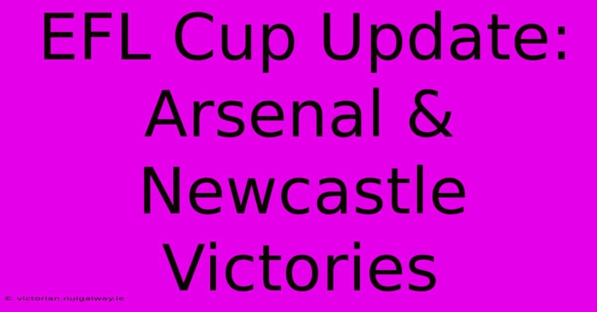 EFL Cup Update: Arsenal & Newcastle Victories