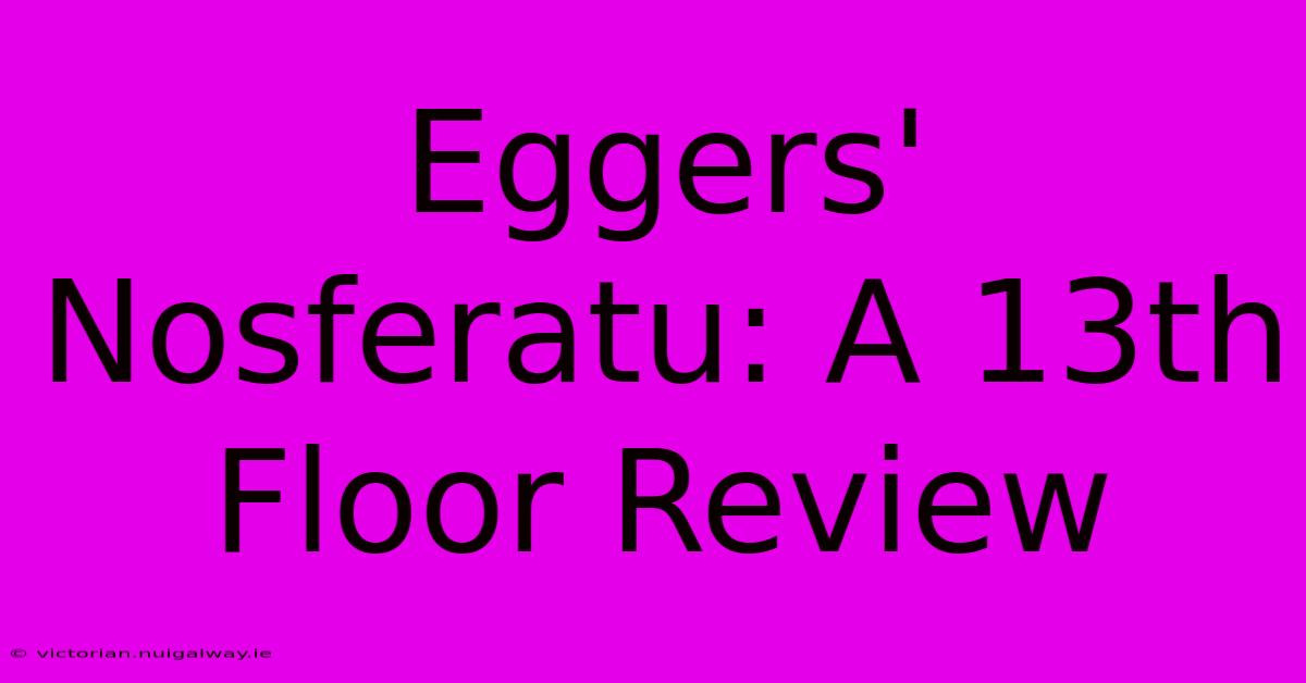 Eggers' Nosferatu: A 13th Floor Review