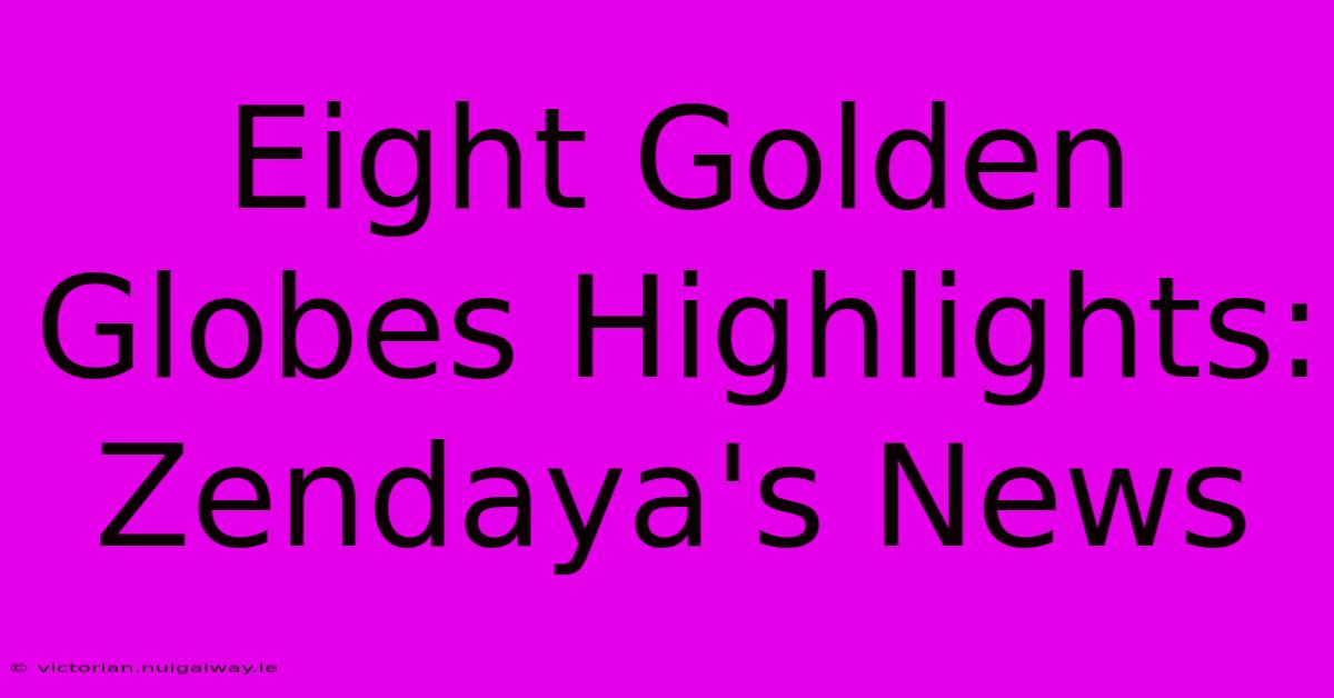 Eight Golden Globes Highlights: Zendaya's News