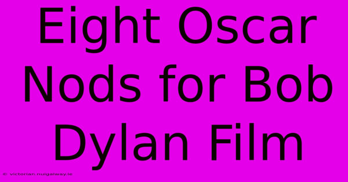 Eight Oscar Nods For Bob Dylan Film