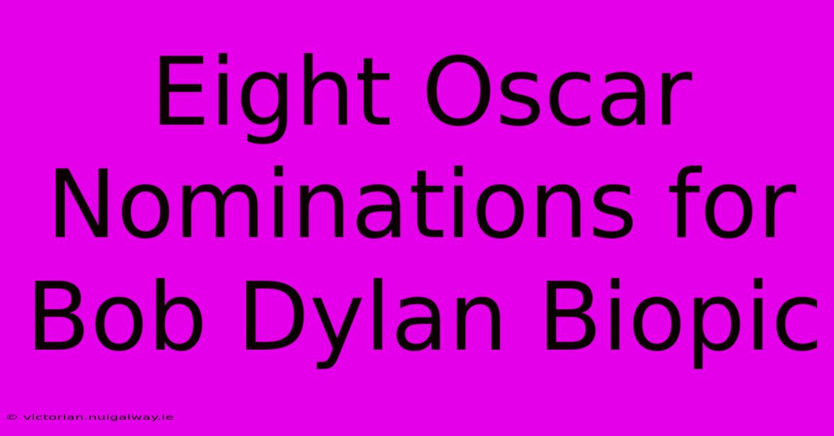 Eight Oscar Nominations For Bob Dylan Biopic