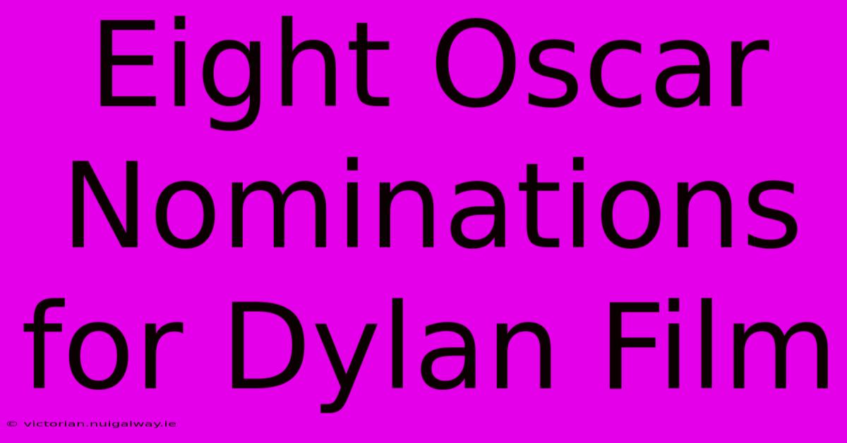 Eight Oscar Nominations For Dylan Film