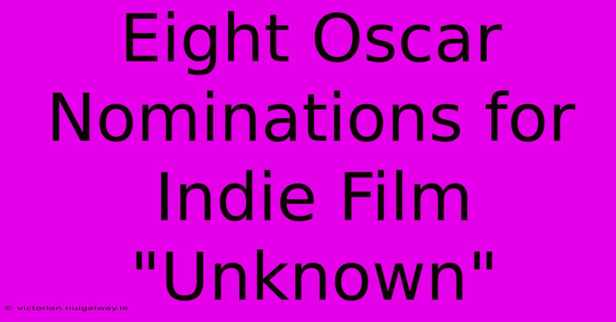 Eight Oscar Nominations For Indie Film 