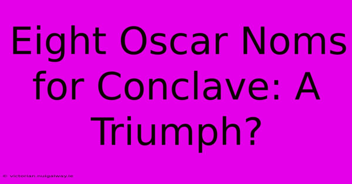 Eight Oscar Noms For Conclave: A Triumph?