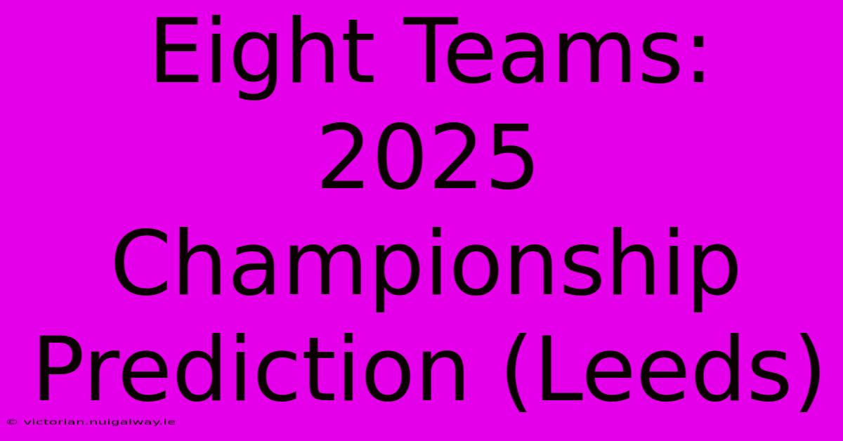 Eight Teams: 2025 Championship Prediction (Leeds)