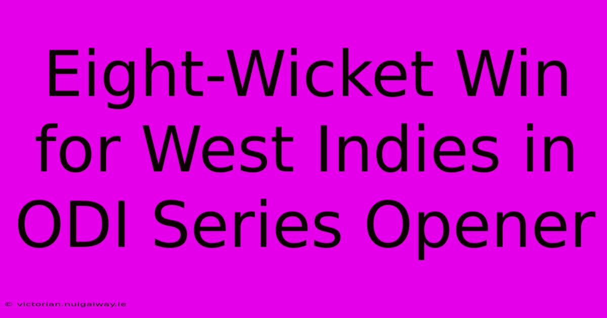 Eight-Wicket Win For West Indies In ODI Series Opener 