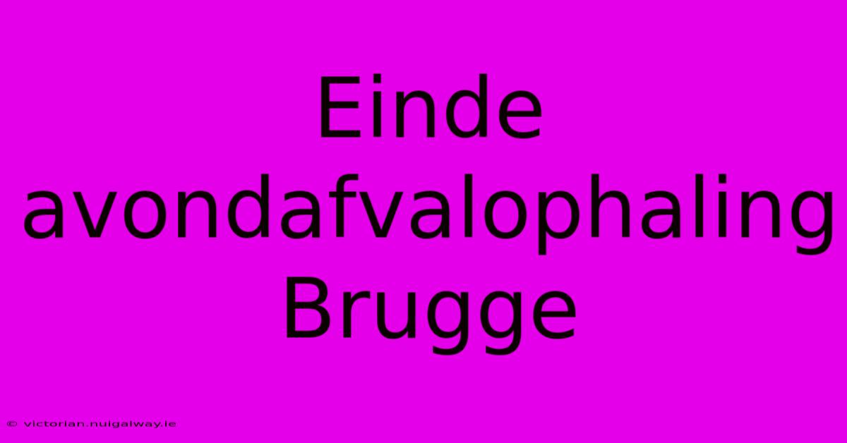 Einde Avondafvalophaling Brugge