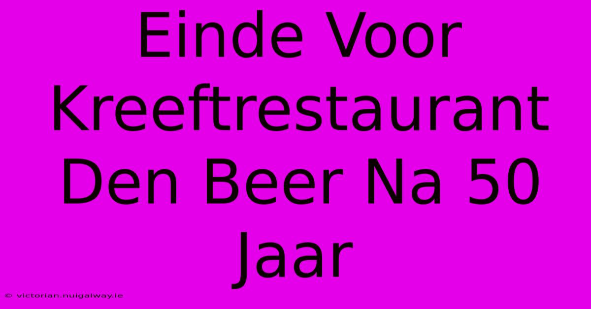 Einde Voor Kreeftrestaurant Den Beer Na 50 Jaar