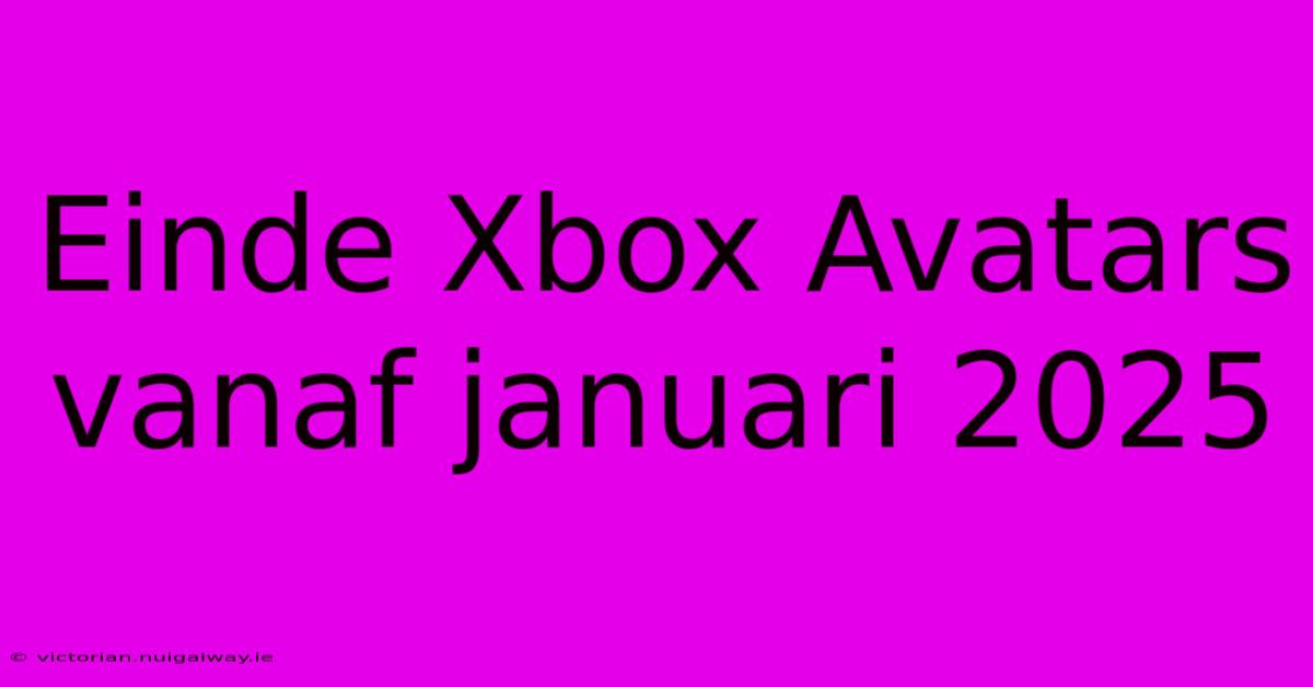 Einde Xbox Avatars Vanaf Januari 2025