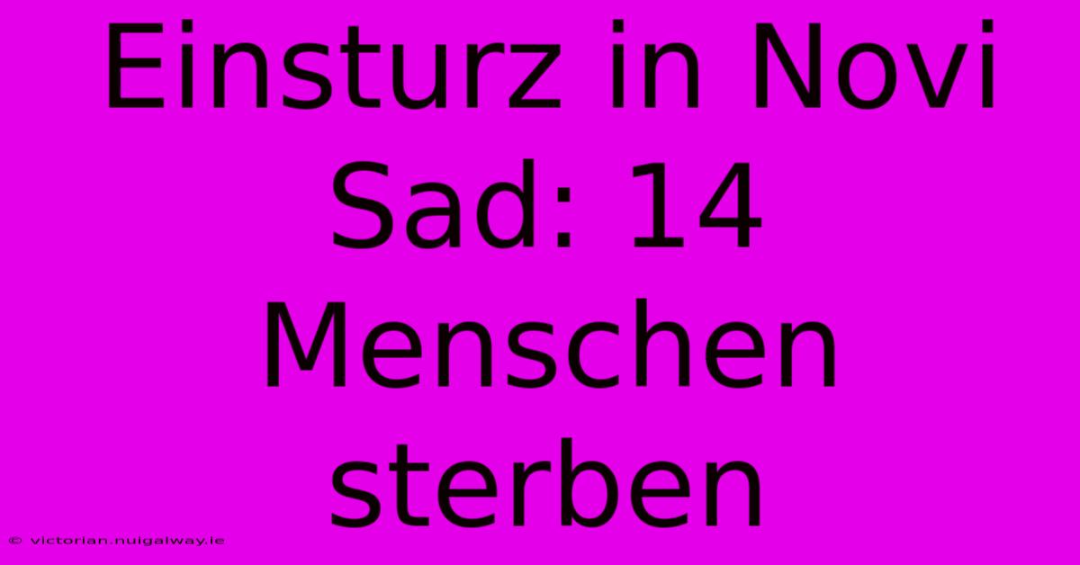 Einsturz In Novi Sad: 14 Menschen Sterben 