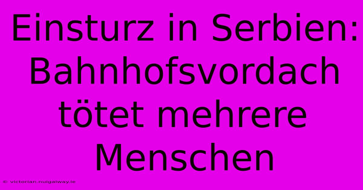 Einsturz In Serbien: Bahnhofsvordach Tötet Mehrere Menschen