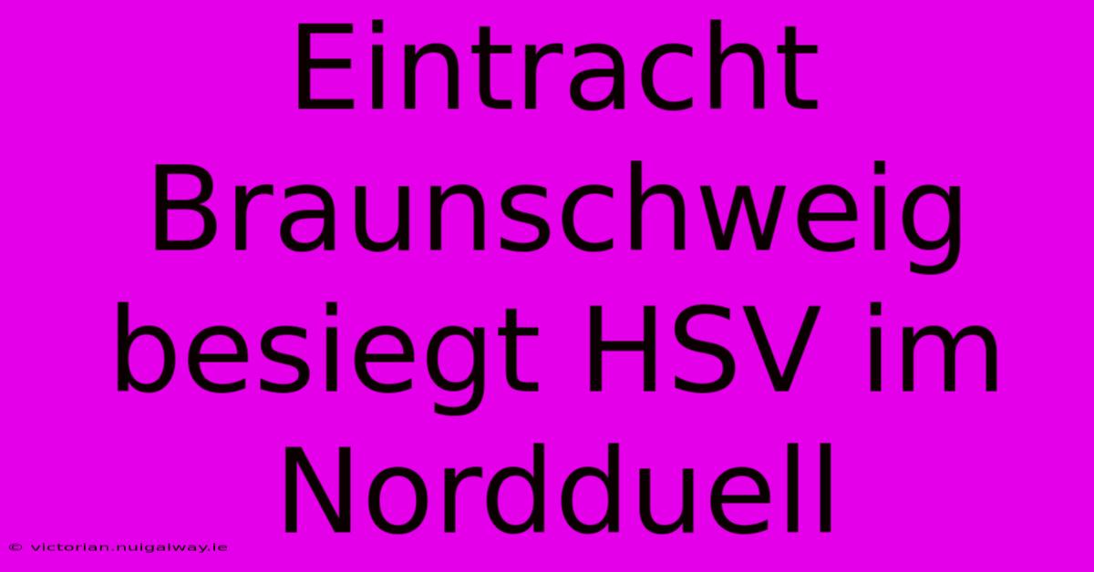 Eintracht Braunschweig Besiegt HSV Im Nordduell 