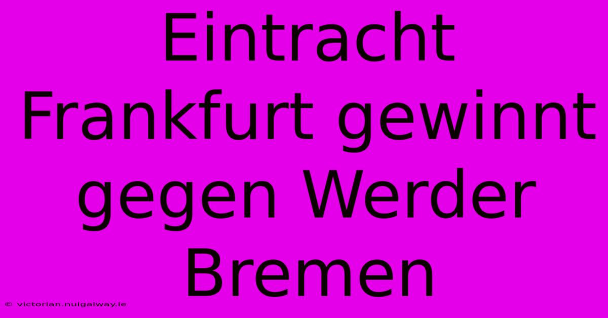 Eintracht Frankfurt Gewinnt Gegen Werder Bremen