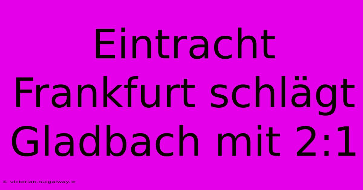 Eintracht Frankfurt Schlägt Gladbach Mit 2:1