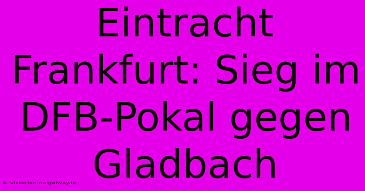 Eintracht Frankfurt: Sieg Im DFB-Pokal Gegen Gladbach