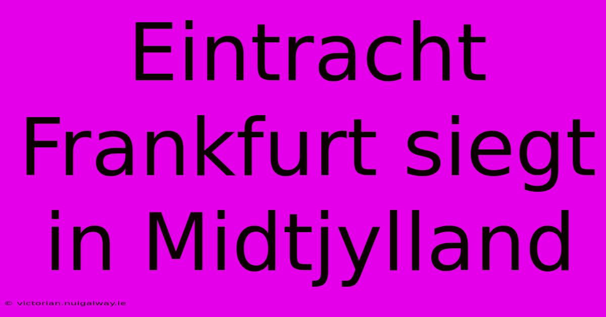 Eintracht Frankfurt Siegt In Midtjylland