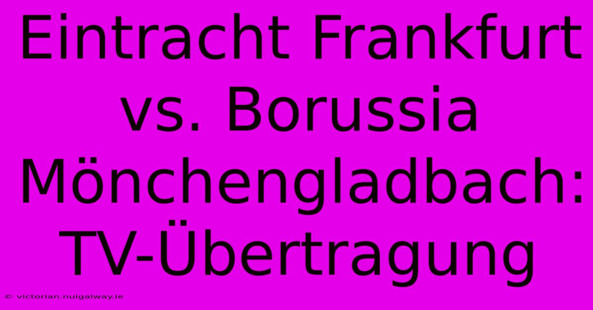 Eintracht Frankfurt Vs. Borussia Mönchengladbach: TV-Übertragung