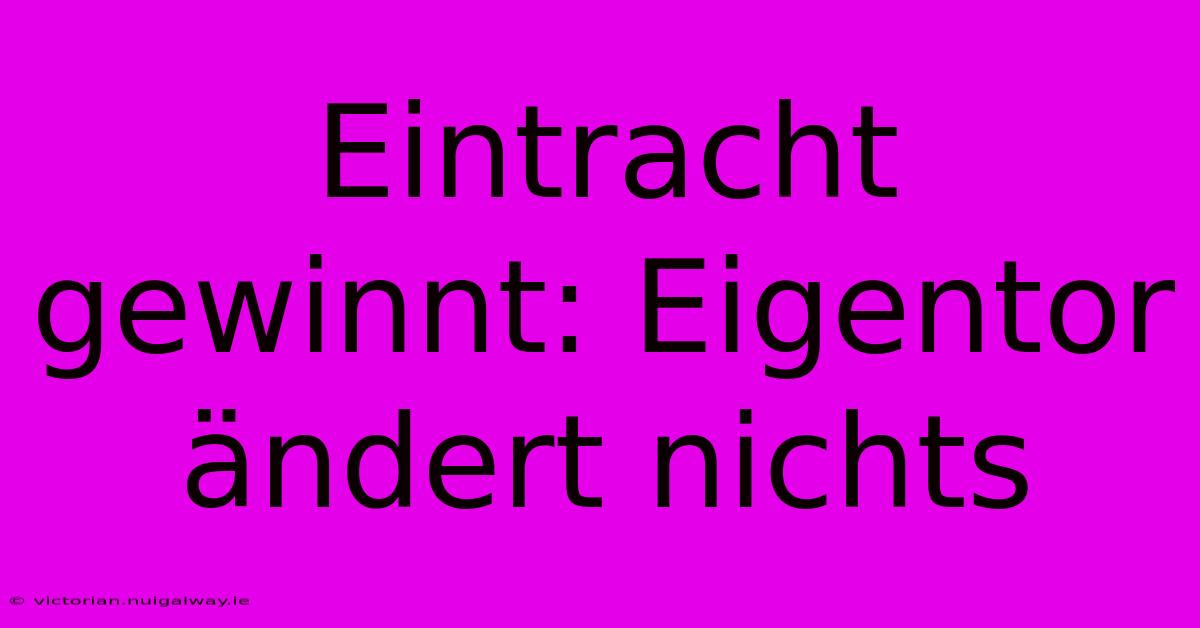 Eintracht Gewinnt: Eigentor Ändert Nichts