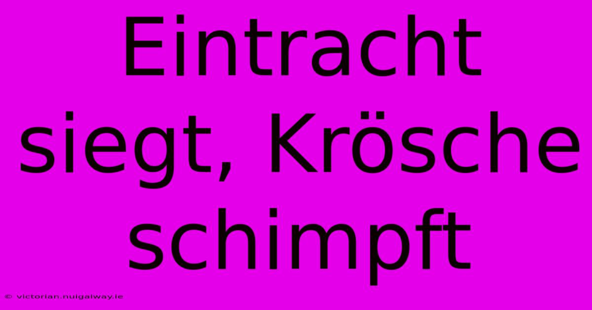 Eintracht Siegt, Krösche Schimpft