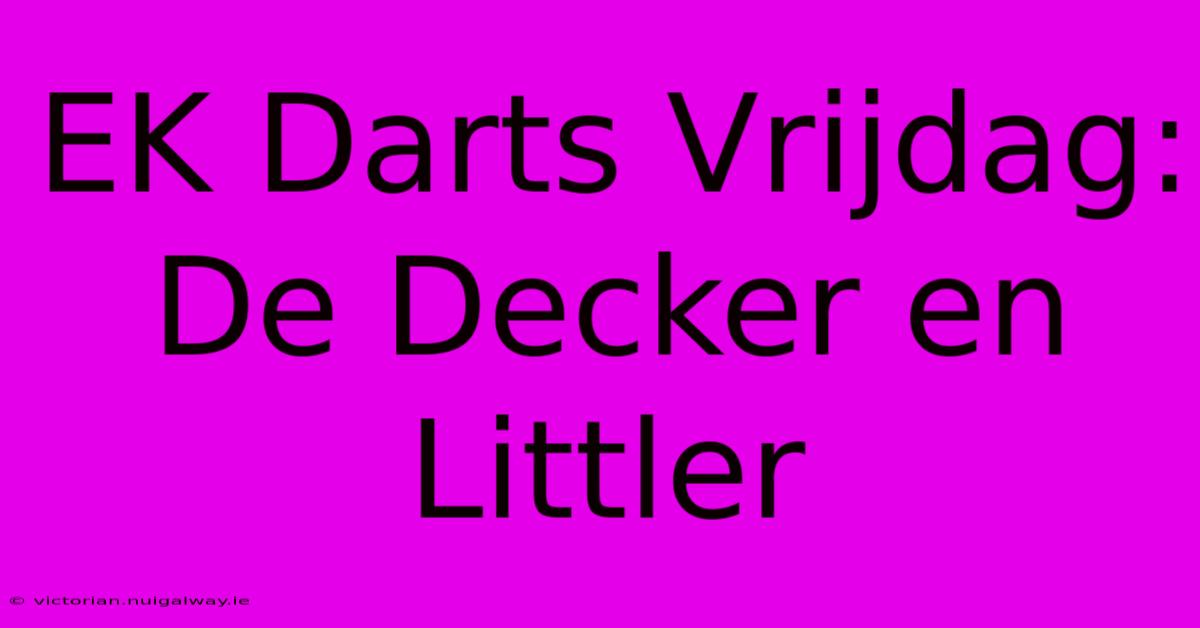 EK Darts Vrijdag: De Decker En Littler