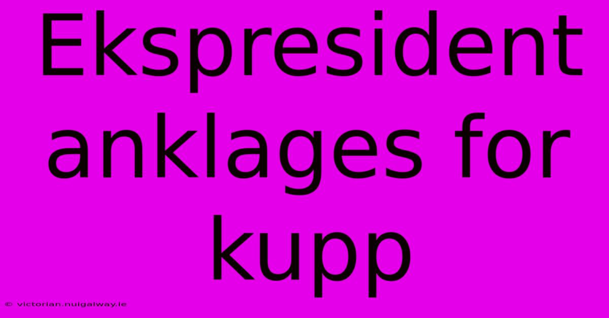 Ekspresident Anklages For Kupp