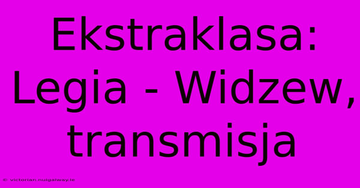 Ekstraklasa: Legia - Widzew, Transmisja