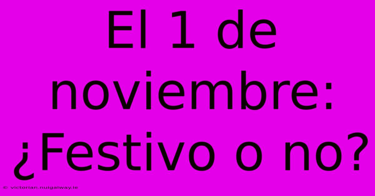 El 1 De Noviembre: ¿Festivo O No? 