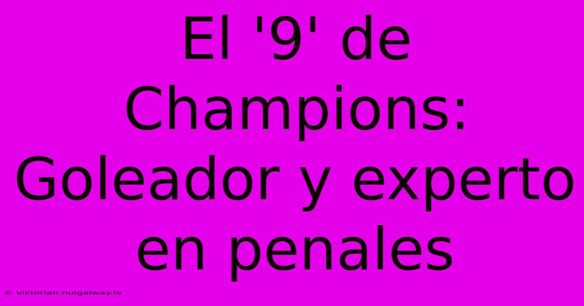 El '9' De Champions: Goleador Y Experto En Penales 