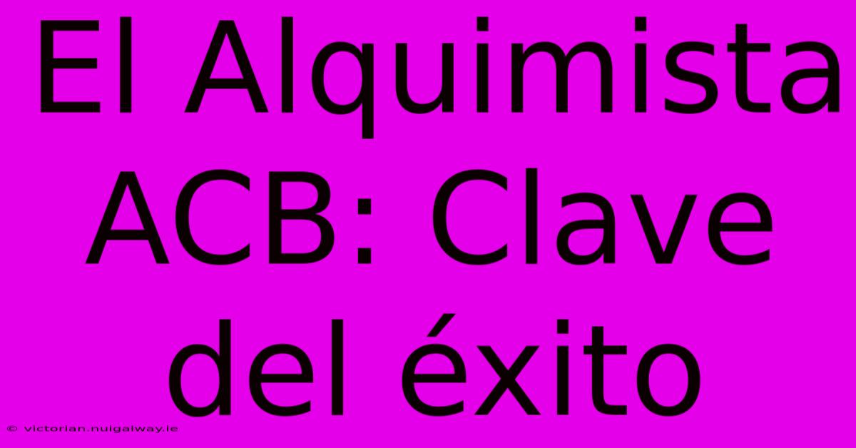 El Alquimista ACB: Clave Del Éxito