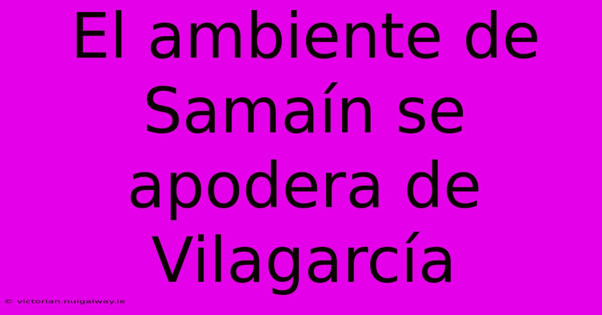 El Ambiente De Samaín Se Apodera De Vilagarcía