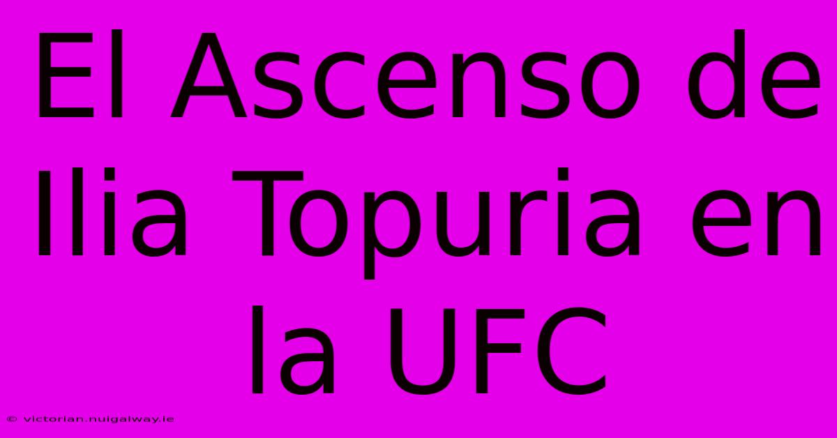 El Ascenso De Ilia Topuria En La UFC