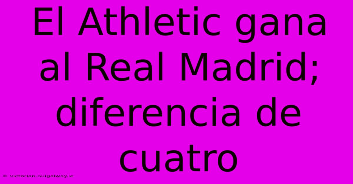 El Athletic Gana Al Real Madrid; Diferencia De Cuatro