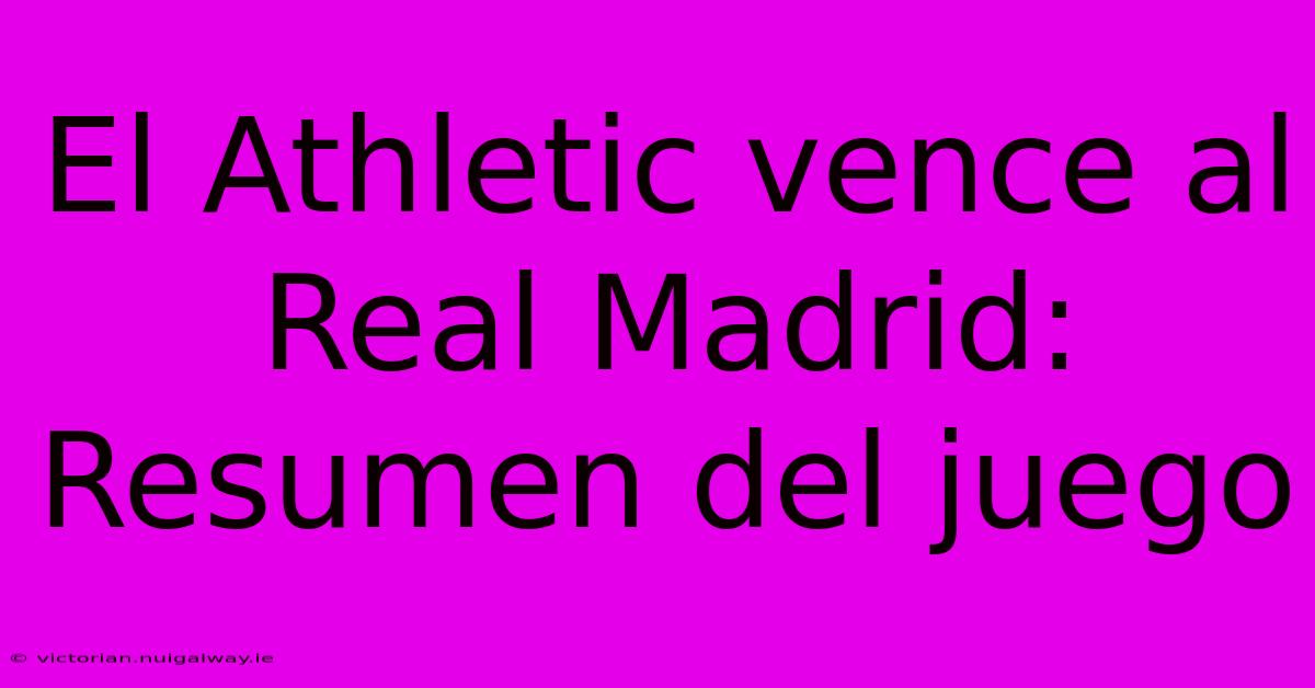 El Athletic Vence Al Real Madrid: Resumen Del Juego