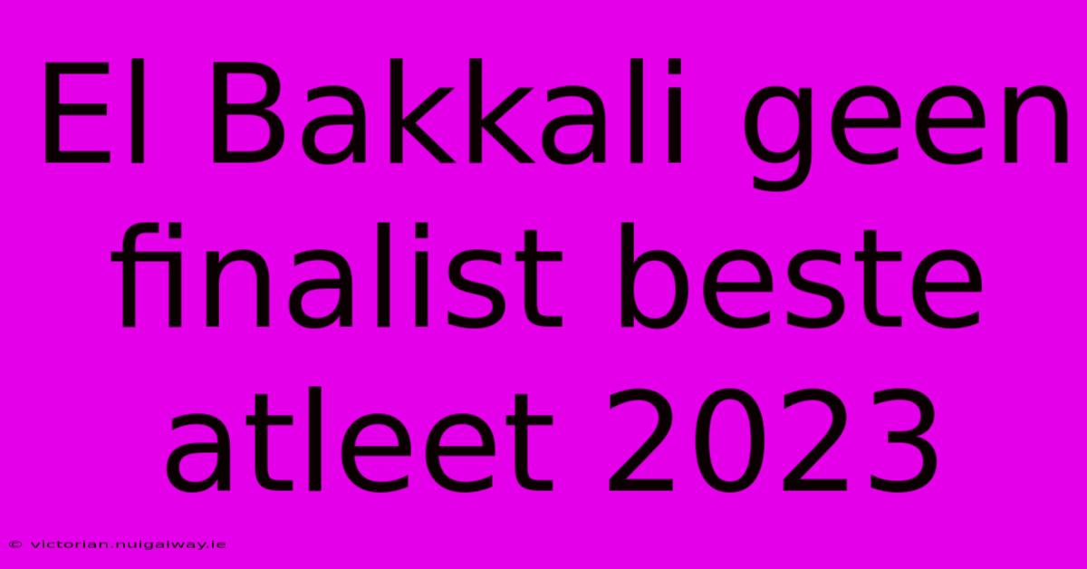 El Bakkali Geen Finalist Beste Atleet 2023 